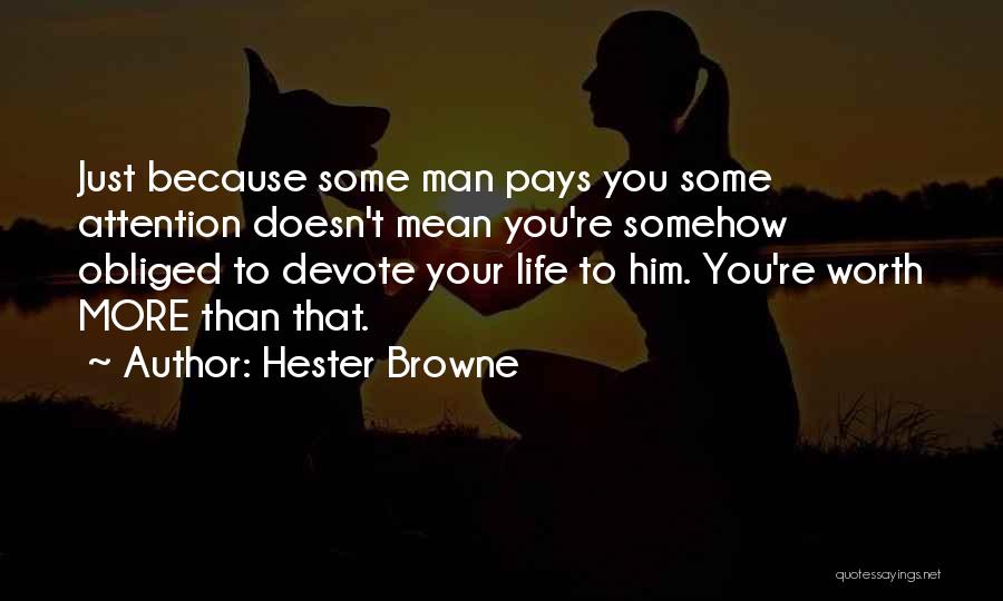 Hester Browne Quotes: Just Because Some Man Pays You Some Attention Doesn't Mean You're Somehow Obliged To Devote Your Life To Him. You're