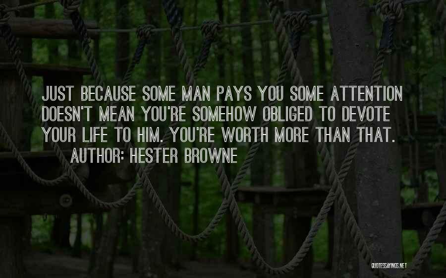 Hester Browne Quotes: Just Because Some Man Pays You Some Attention Doesn't Mean You're Somehow Obliged To Devote Your Life To Him. You're