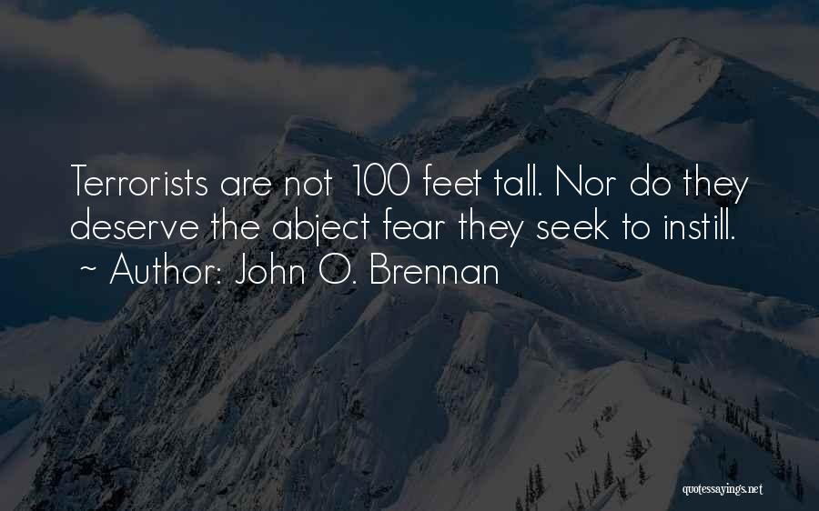 John O. Brennan Quotes: Terrorists Are Not 100 Feet Tall. Nor Do They Deserve The Abject Fear They Seek To Instill.