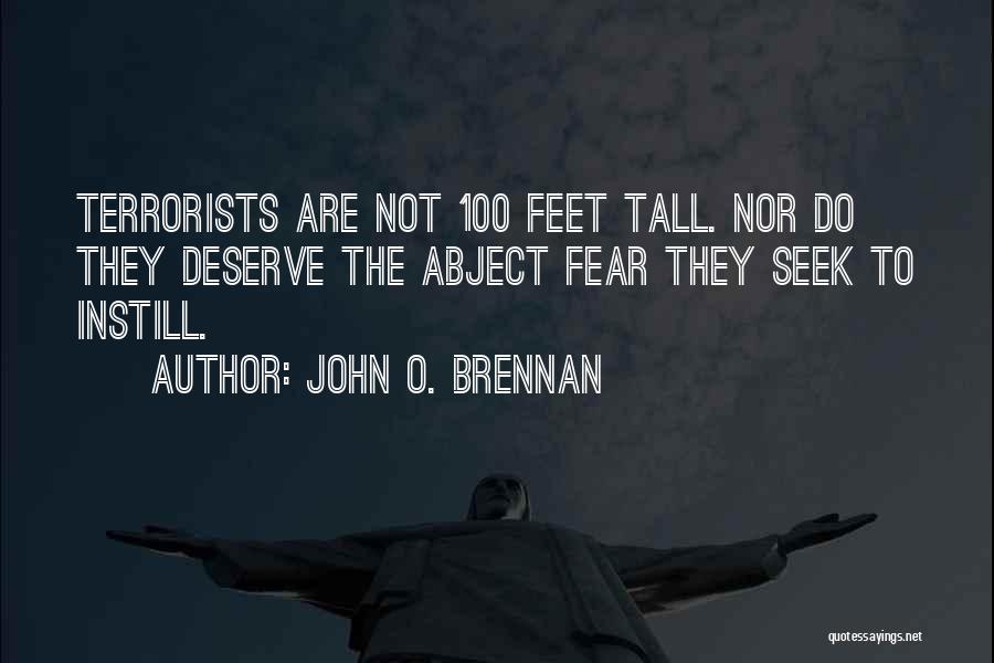 John O. Brennan Quotes: Terrorists Are Not 100 Feet Tall. Nor Do They Deserve The Abject Fear They Seek To Instill.