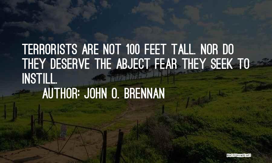 John O. Brennan Quotes: Terrorists Are Not 100 Feet Tall. Nor Do They Deserve The Abject Fear They Seek To Instill.