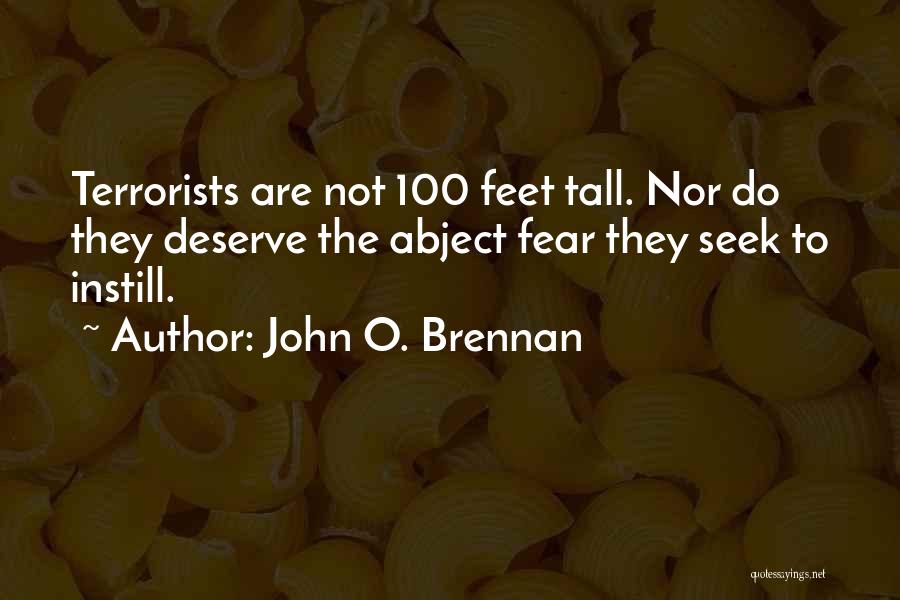 John O. Brennan Quotes: Terrorists Are Not 100 Feet Tall. Nor Do They Deserve The Abject Fear They Seek To Instill.