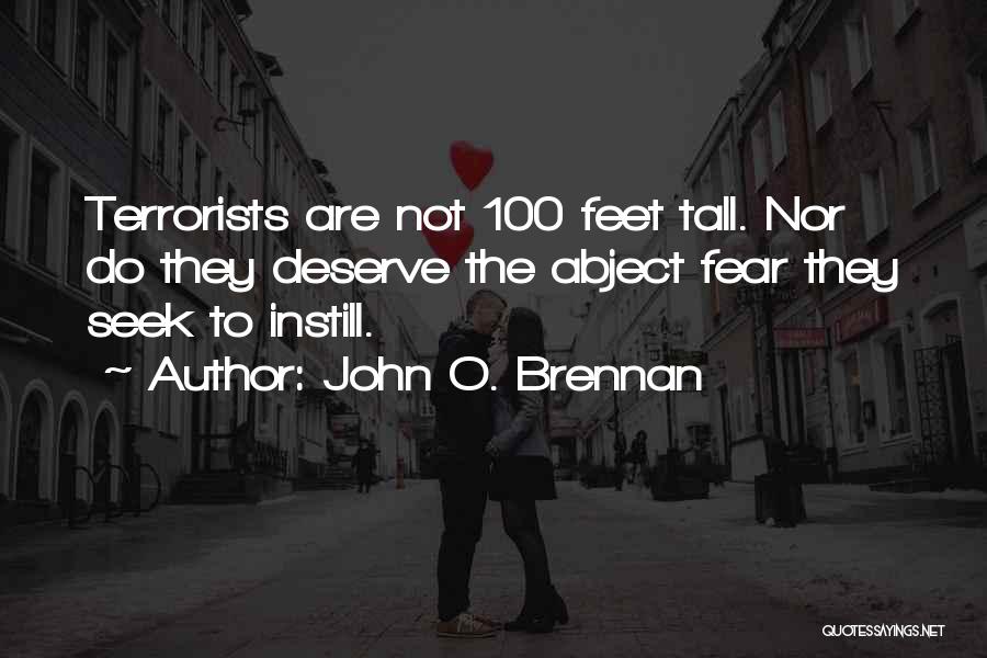 John O. Brennan Quotes: Terrorists Are Not 100 Feet Tall. Nor Do They Deserve The Abject Fear They Seek To Instill.