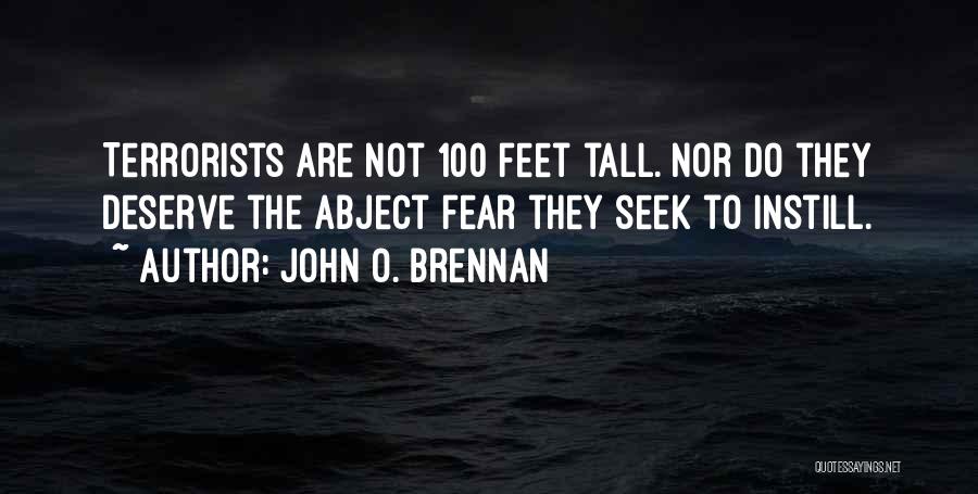 John O. Brennan Quotes: Terrorists Are Not 100 Feet Tall. Nor Do They Deserve The Abject Fear They Seek To Instill.