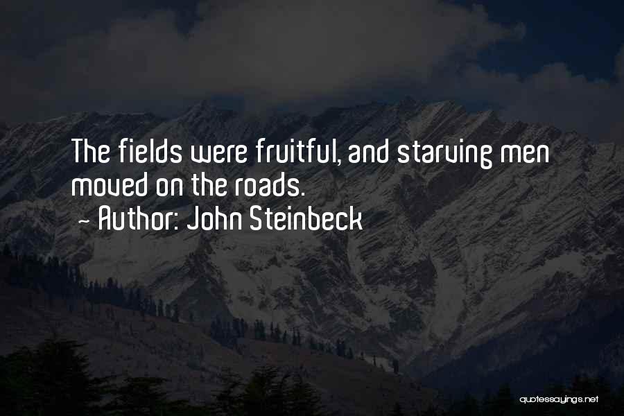 John Steinbeck Quotes: The Fields Were Fruitful, And Starving Men Moved On The Roads.