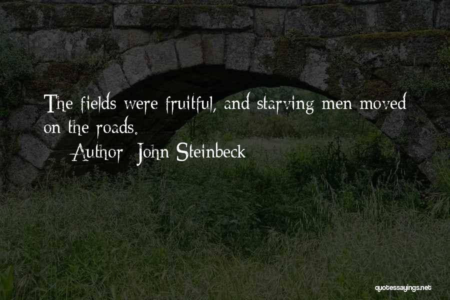 John Steinbeck Quotes: The Fields Were Fruitful, And Starving Men Moved On The Roads.