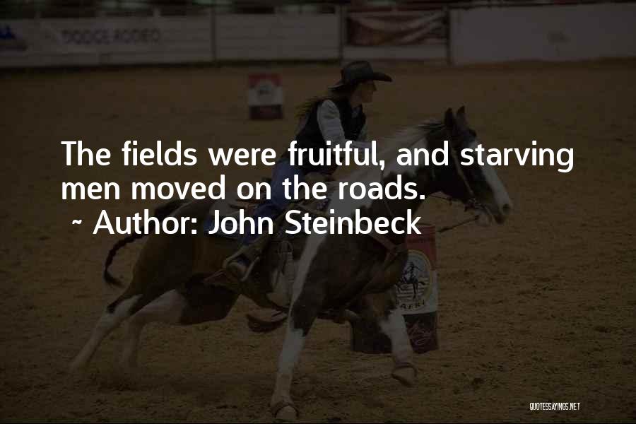 John Steinbeck Quotes: The Fields Were Fruitful, And Starving Men Moved On The Roads.