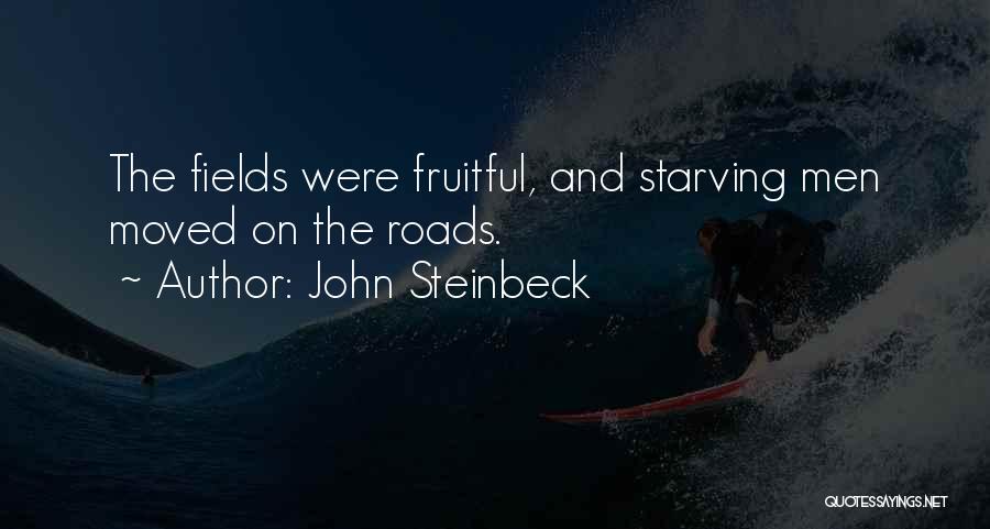 John Steinbeck Quotes: The Fields Were Fruitful, And Starving Men Moved On The Roads.