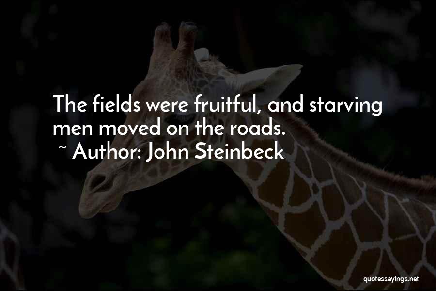 John Steinbeck Quotes: The Fields Were Fruitful, And Starving Men Moved On The Roads.