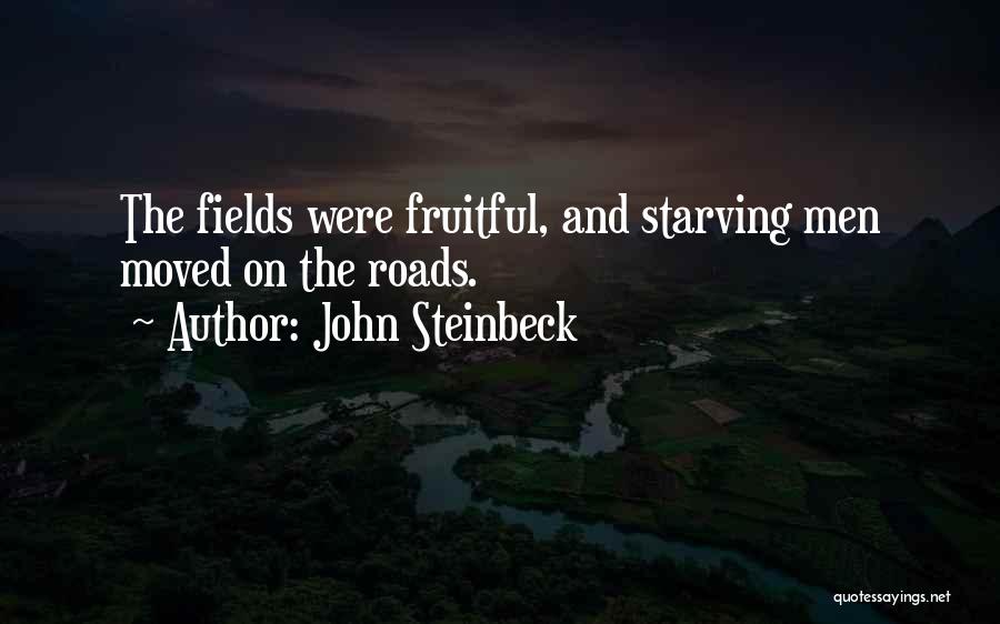 John Steinbeck Quotes: The Fields Were Fruitful, And Starving Men Moved On The Roads.