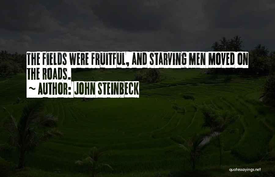 John Steinbeck Quotes: The Fields Were Fruitful, And Starving Men Moved On The Roads.