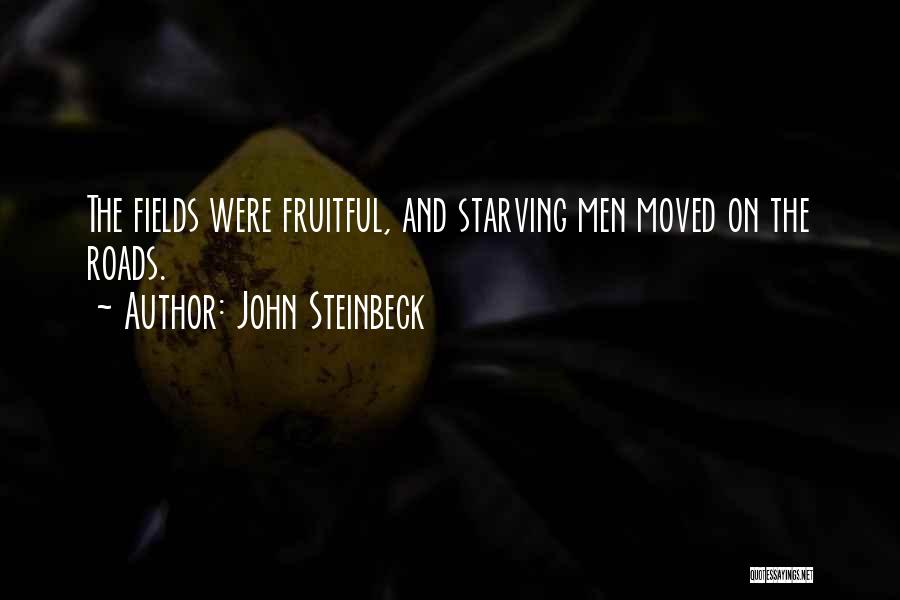 John Steinbeck Quotes: The Fields Were Fruitful, And Starving Men Moved On The Roads.