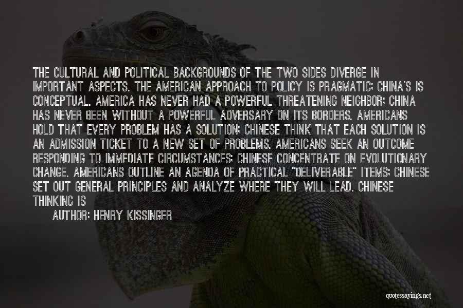 Henry Kissinger Quotes: The Cultural And Political Backgrounds Of The Two Sides Diverge In Important Aspects. The American Approach To Policy Is Pragmatic;