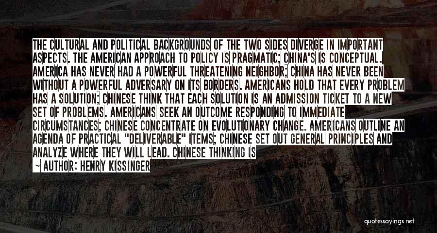 Henry Kissinger Quotes: The Cultural And Political Backgrounds Of The Two Sides Diverge In Important Aspects. The American Approach To Policy Is Pragmatic;