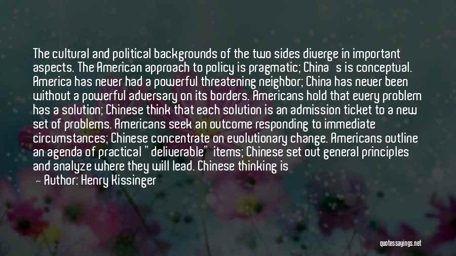 Henry Kissinger Quotes: The Cultural And Political Backgrounds Of The Two Sides Diverge In Important Aspects. The American Approach To Policy Is Pragmatic;