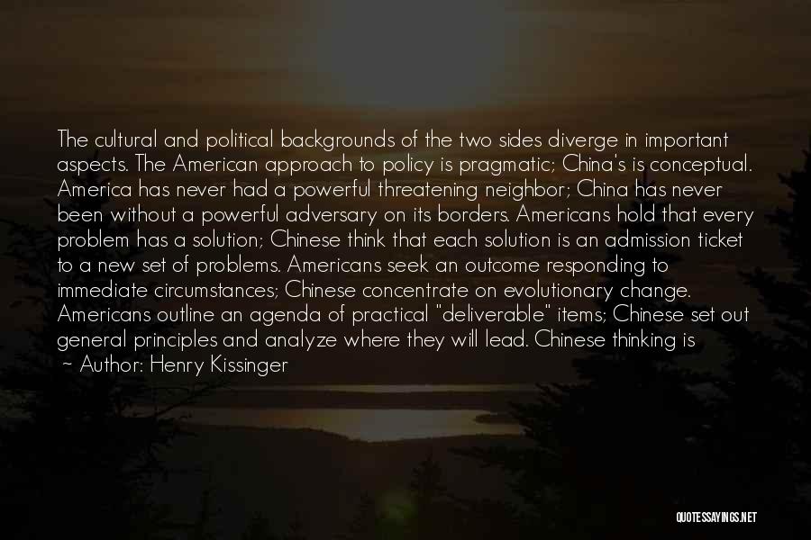 Henry Kissinger Quotes: The Cultural And Political Backgrounds Of The Two Sides Diverge In Important Aspects. The American Approach To Policy Is Pragmatic;