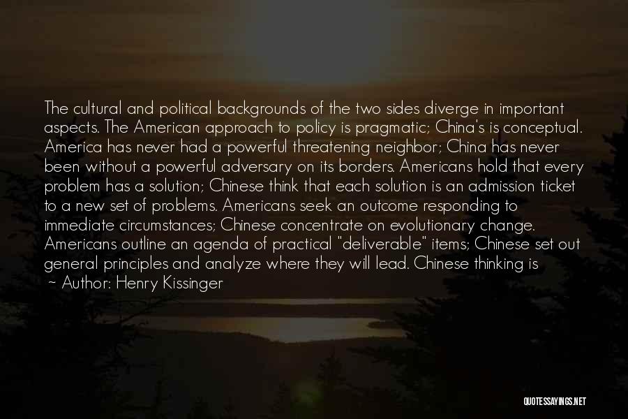 Henry Kissinger Quotes: The Cultural And Political Backgrounds Of The Two Sides Diverge In Important Aspects. The American Approach To Policy Is Pragmatic;