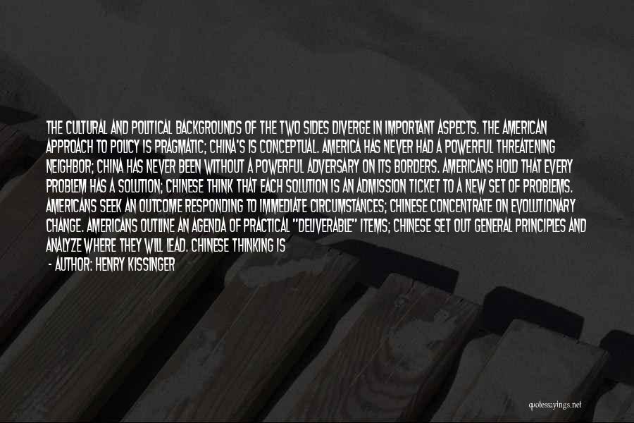 Henry Kissinger Quotes: The Cultural And Political Backgrounds Of The Two Sides Diverge In Important Aspects. The American Approach To Policy Is Pragmatic;