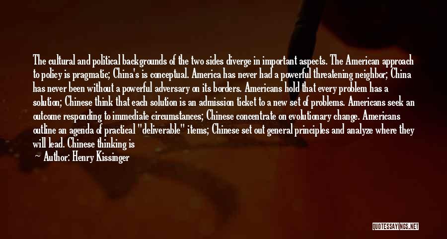 Henry Kissinger Quotes: The Cultural And Political Backgrounds Of The Two Sides Diverge In Important Aspects. The American Approach To Policy Is Pragmatic;