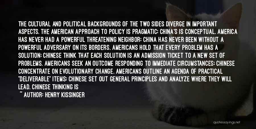 Henry Kissinger Quotes: The Cultural And Political Backgrounds Of The Two Sides Diverge In Important Aspects. The American Approach To Policy Is Pragmatic;