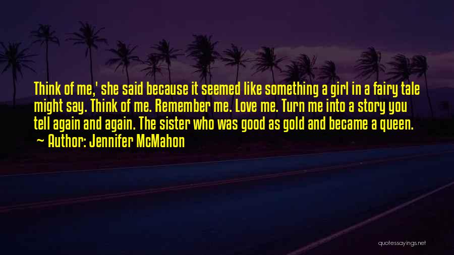 Jennifer McMahon Quotes: Think Of Me,' She Said Because It Seemed Like Something A Girl In A Fairy Tale Might Say. Think Of