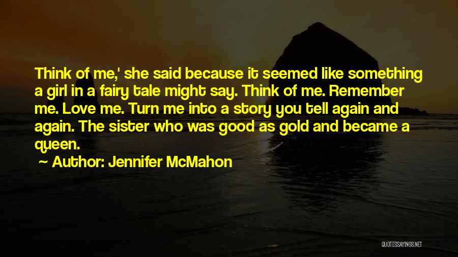 Jennifer McMahon Quotes: Think Of Me,' She Said Because It Seemed Like Something A Girl In A Fairy Tale Might Say. Think Of