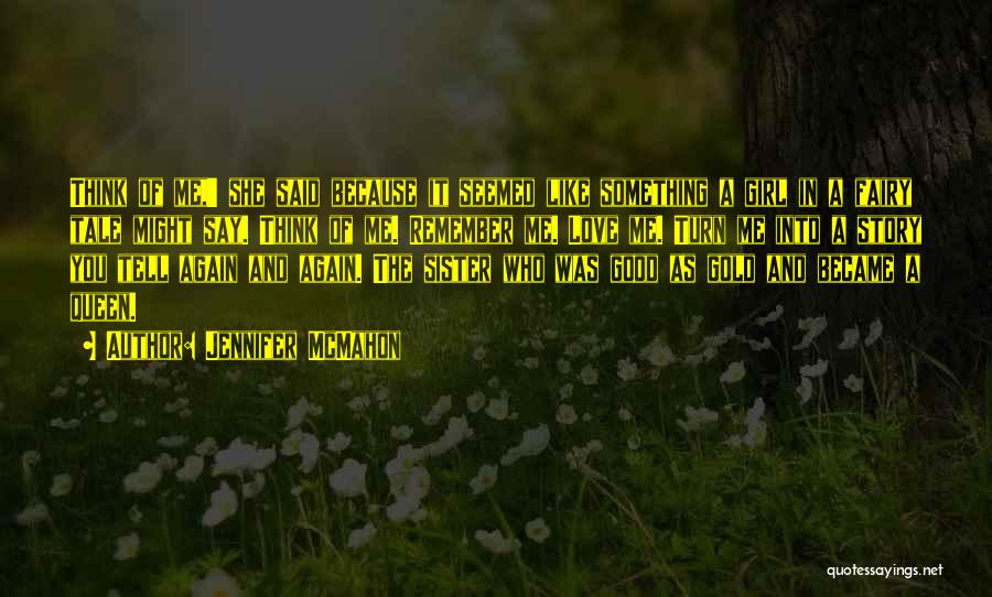 Jennifer McMahon Quotes: Think Of Me,' She Said Because It Seemed Like Something A Girl In A Fairy Tale Might Say. Think Of