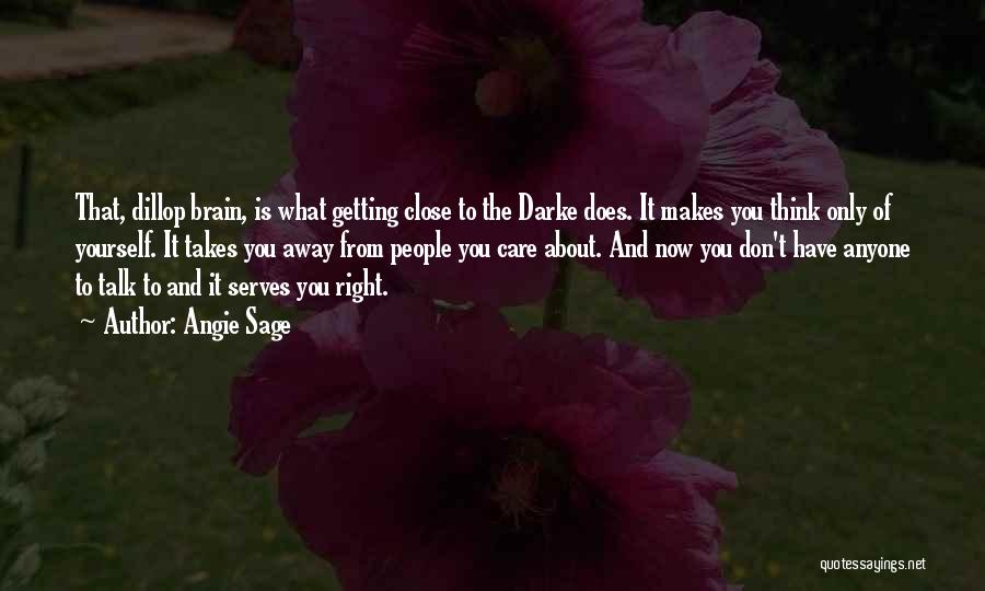 Angie Sage Quotes: That, Dillop Brain, Is What Getting Close To The Darke Does. It Makes You Think Only Of Yourself. It Takes