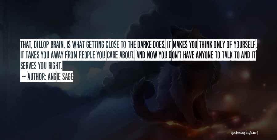 Angie Sage Quotes: That, Dillop Brain, Is What Getting Close To The Darke Does. It Makes You Think Only Of Yourself. It Takes