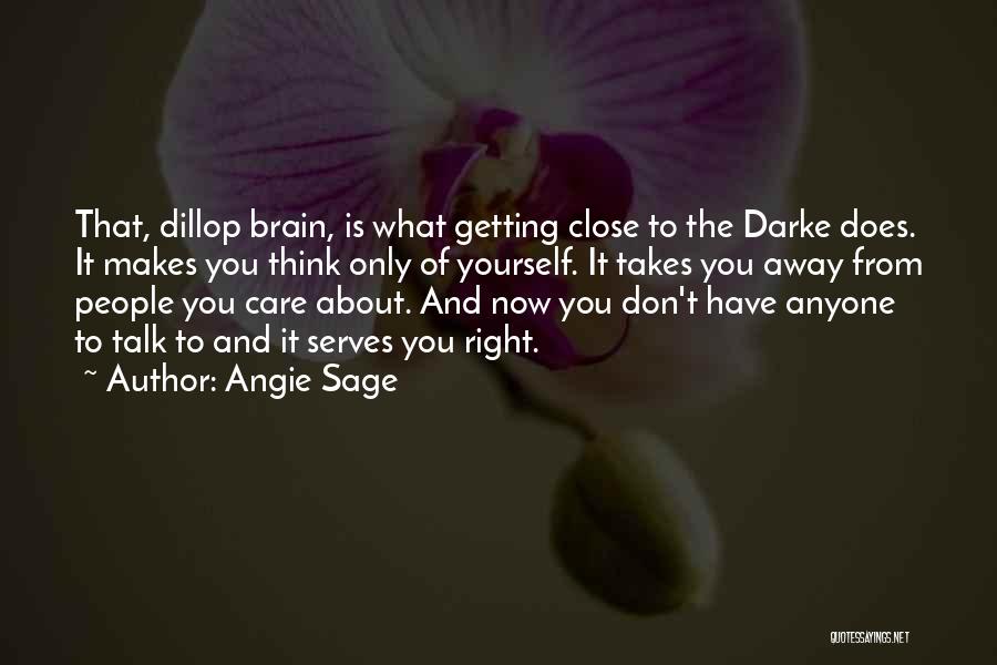 Angie Sage Quotes: That, Dillop Brain, Is What Getting Close To The Darke Does. It Makes You Think Only Of Yourself. It Takes