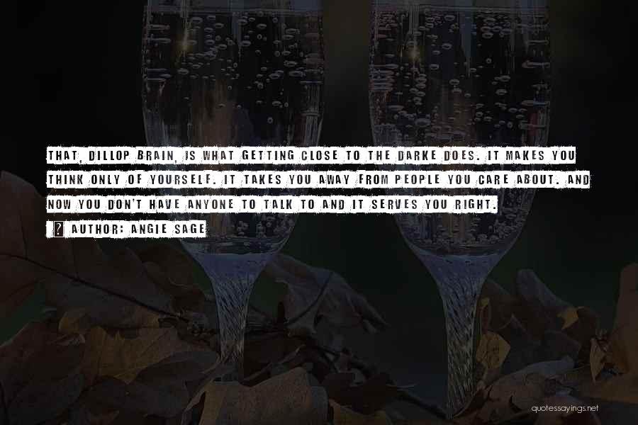 Angie Sage Quotes: That, Dillop Brain, Is What Getting Close To The Darke Does. It Makes You Think Only Of Yourself. It Takes