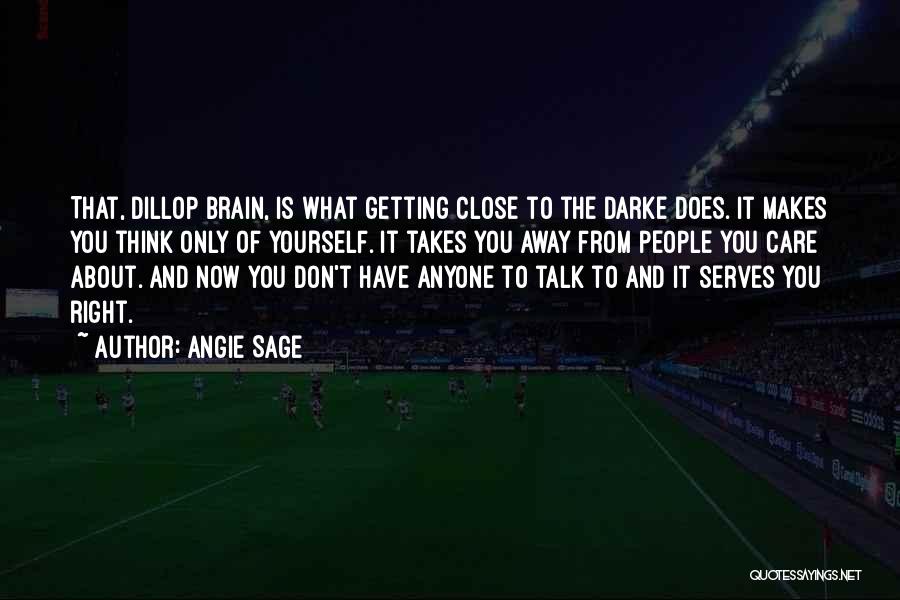 Angie Sage Quotes: That, Dillop Brain, Is What Getting Close To The Darke Does. It Makes You Think Only Of Yourself. It Takes