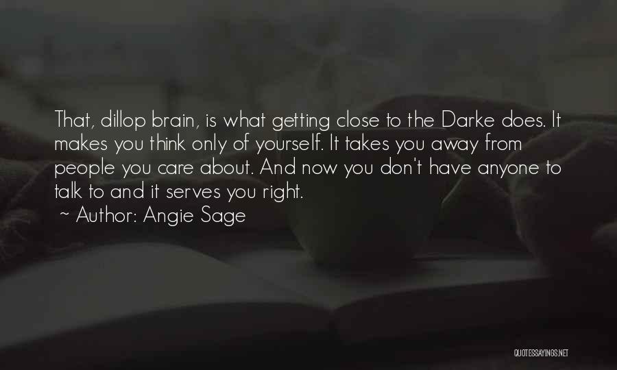 Angie Sage Quotes: That, Dillop Brain, Is What Getting Close To The Darke Does. It Makes You Think Only Of Yourself. It Takes