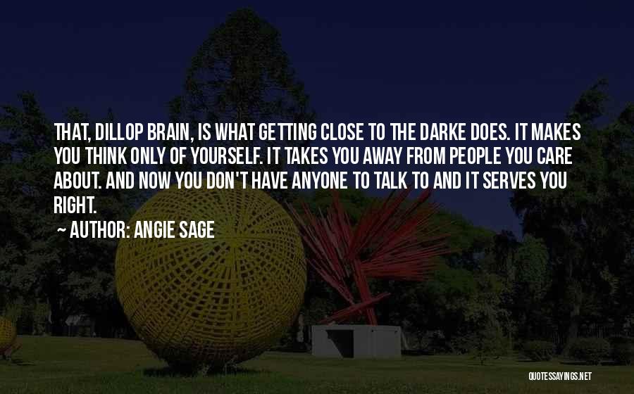 Angie Sage Quotes: That, Dillop Brain, Is What Getting Close To The Darke Does. It Makes You Think Only Of Yourself. It Takes