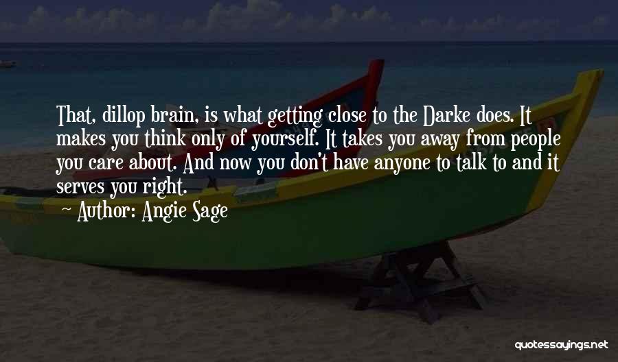 Angie Sage Quotes: That, Dillop Brain, Is What Getting Close To The Darke Does. It Makes You Think Only Of Yourself. It Takes
