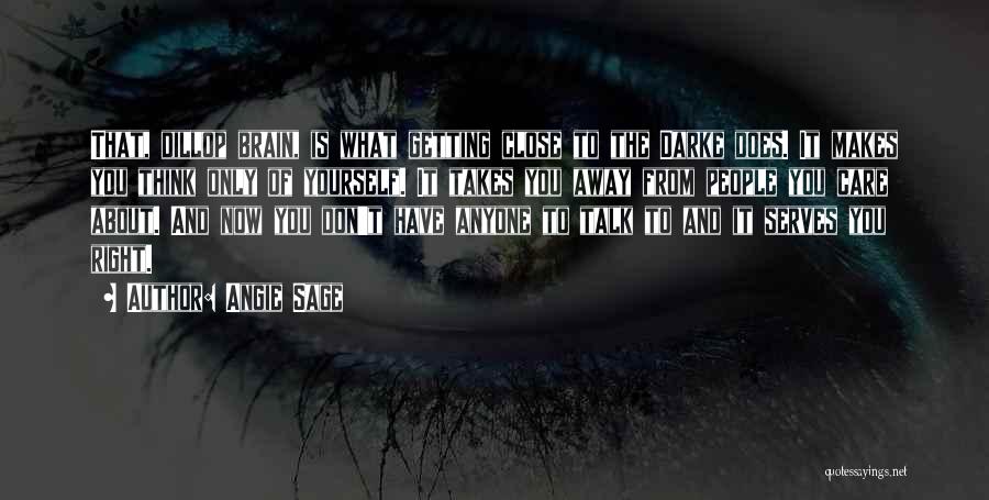 Angie Sage Quotes: That, Dillop Brain, Is What Getting Close To The Darke Does. It Makes You Think Only Of Yourself. It Takes