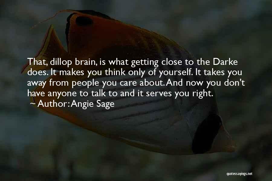 Angie Sage Quotes: That, Dillop Brain, Is What Getting Close To The Darke Does. It Makes You Think Only Of Yourself. It Takes