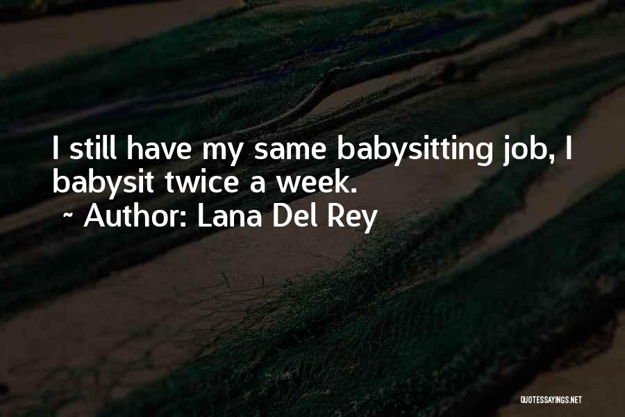 Lana Del Rey Quotes: I Still Have My Same Babysitting Job, I Babysit Twice A Week.