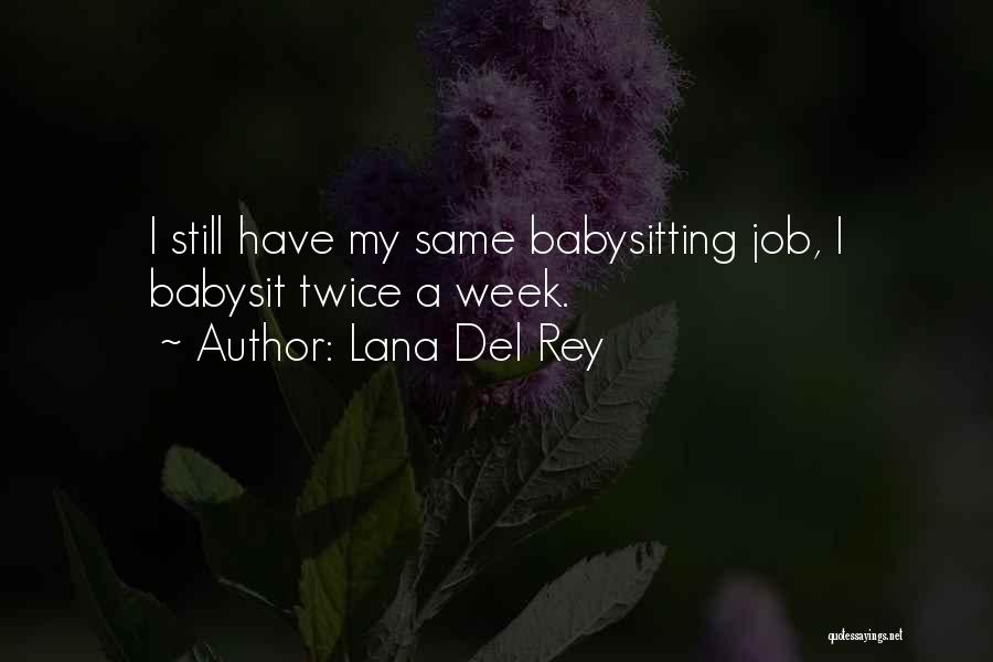 Lana Del Rey Quotes: I Still Have My Same Babysitting Job, I Babysit Twice A Week.
