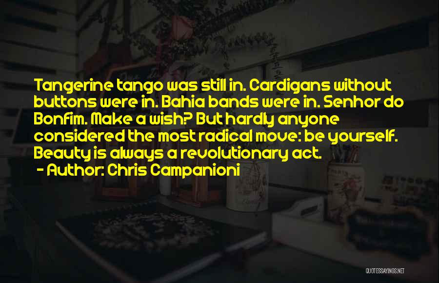 Chris Campanioni Quotes: Tangerine Tango Was Still In. Cardigans Without Buttons Were In. Bahia Bands Were In. Senhor Do Bonfim. Make A Wish?