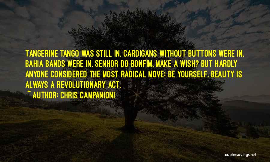 Chris Campanioni Quotes: Tangerine Tango Was Still In. Cardigans Without Buttons Were In. Bahia Bands Were In. Senhor Do Bonfim. Make A Wish?