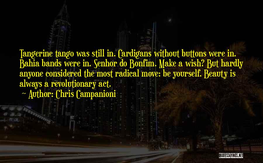 Chris Campanioni Quotes: Tangerine Tango Was Still In. Cardigans Without Buttons Were In. Bahia Bands Were In. Senhor Do Bonfim. Make A Wish?
