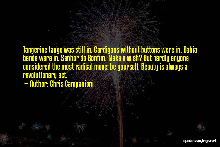 Chris Campanioni Quotes: Tangerine Tango Was Still In. Cardigans Without Buttons Were In. Bahia Bands Were In. Senhor Do Bonfim. Make A Wish?