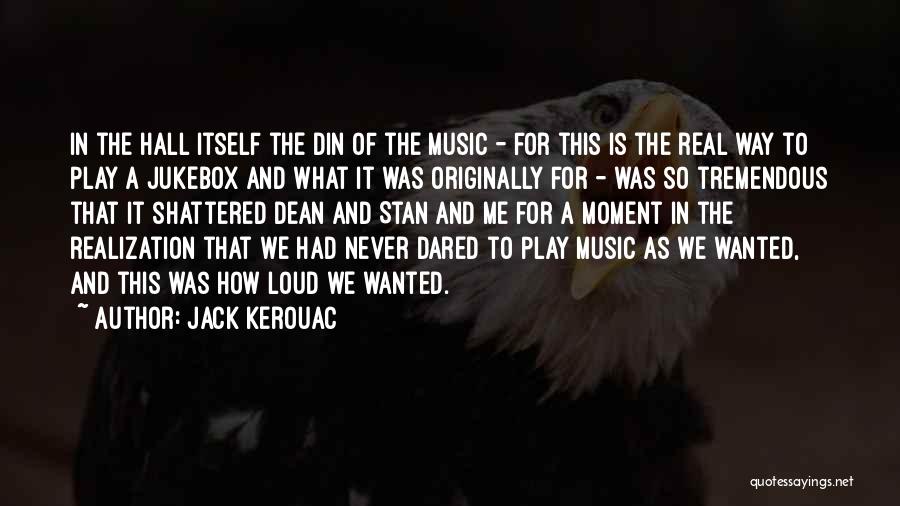 Jack Kerouac Quotes: In The Hall Itself The Din Of The Music - For This Is The Real Way To Play A Jukebox