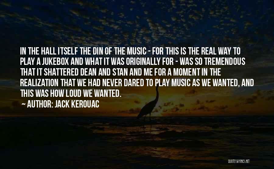 Jack Kerouac Quotes: In The Hall Itself The Din Of The Music - For This Is The Real Way To Play A Jukebox