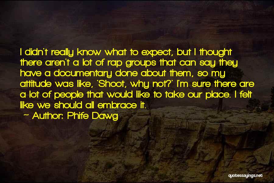Phife Dawg Quotes: I Didn't Really Know What To Expect, But I Thought There Aren't A Lot Of Rap Groups That Can Say