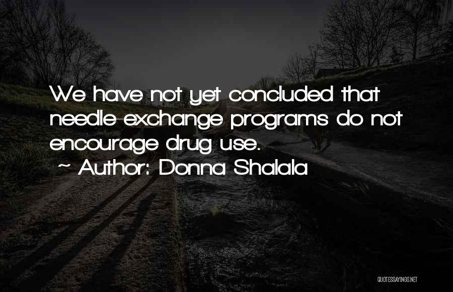 Donna Shalala Quotes: We Have Not Yet Concluded That Needle-exchange Programs Do Not Encourage Drug Use.