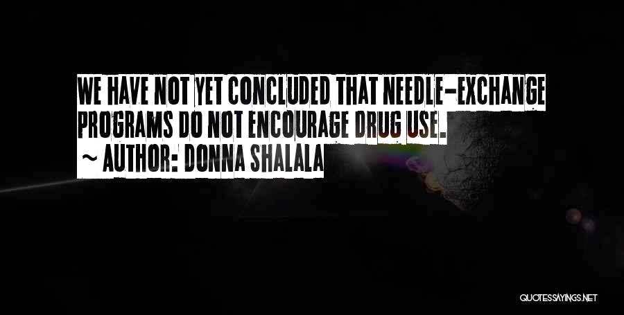 Donna Shalala Quotes: We Have Not Yet Concluded That Needle-exchange Programs Do Not Encourage Drug Use.