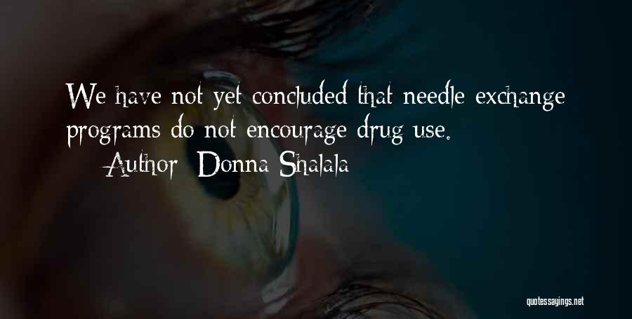 Donna Shalala Quotes: We Have Not Yet Concluded That Needle-exchange Programs Do Not Encourage Drug Use.