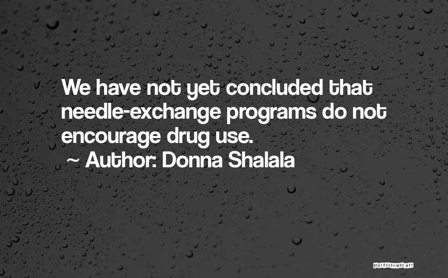 Donna Shalala Quotes: We Have Not Yet Concluded That Needle-exchange Programs Do Not Encourage Drug Use.